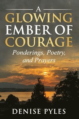Denise Pyles - A Glowing Ember of Courage: Ponderings, Poetry, and Prayers, Häftad. Tillgänglighet: Lägg i varukorg