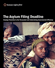 Human Rights First - The Asylum Filing Deadline: Denying Protection to the Persecuted and Undermining Governmental Efficiency, Häftad