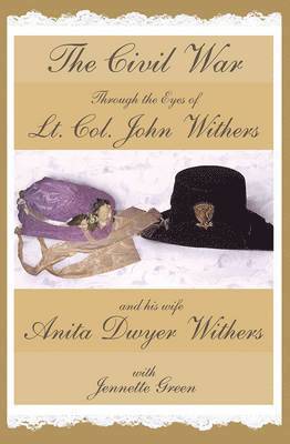 John Withers, Anita Withers, Jennette Green - Civil War Through the Eyes of Lt Col John Withers and His Wife, Anita Dwyer Withers, Häftad