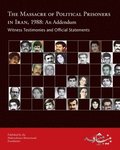 The Massacre of Political Prisoners in Iran, 1988: An Addendum: Witness Testimonies and Official Statements