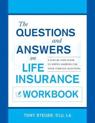 Tony Steuer - The Questions and Answers on Life Insurance Workbook: A Step-By-Step Guide to Simple Answers for Your Complex Questions, Häftad. Tillgänglighet: Lägg i varukorg