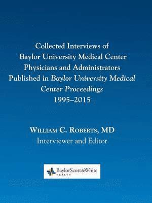William C Roberts - Collected Interviews of Baylor University Medical Center Physicians and Administrators Published in Baylor University Medical Center Proceedings 1995-2015, Häftad. Tillgänglighet: Lägg i varukorg