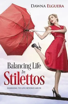Balancing Life In Stilettos: Living a life beyond abuse