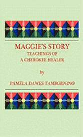 Pamela Dawes Tambornino - Maggie's Story: Teachings of a Cherokee Healer, Häftad