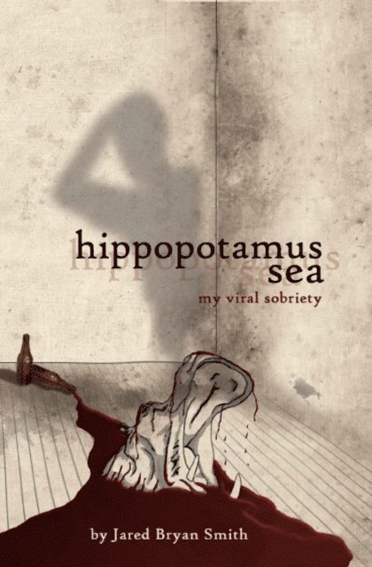 Jared Bryan Smith - Hippopotamus Sea; My Viral Sobriety, E-bok
