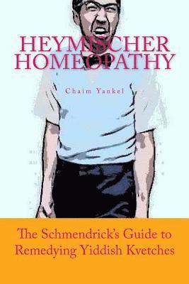 Jerry M. Kantor, Chaim Yankel - Heymischer Homeopathy: The Schmendrick's Guide to Remedying Yiddish Kvetches, Häftad