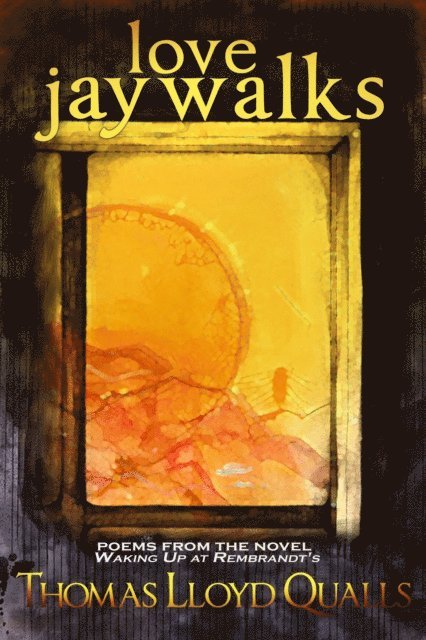 Thomas Lloyd Qualls - Love Jaywalks: Poems From The Novel Waking Up At Rembrandts, E-bok