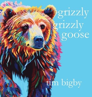 Tim Bigby - Grizzly Grizzly Goose, Inbunden. Tillgänglighet: Lägg i varukorg