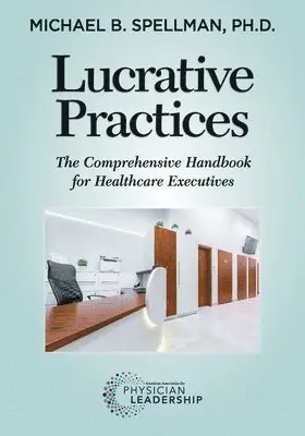 Michael Spellman - Lucrative Practices: The Comprehensive Handbook for Healthcare Executives, Häftad. Tillgänglighet: Lägg i varukorg