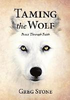 Greg Stone - Taming the Wolf: Peace through Faith, Häftad