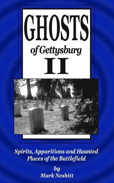 Mark Nesbitt - Ghosts of Gettysburg II: Spirits, Apparitions and Haunted Places of the Battlefield, E-bok