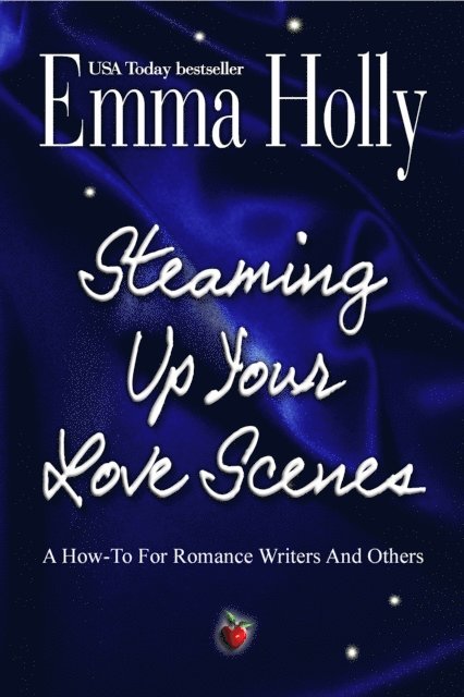 Emma Holly - Steaming Up Your Love Scenes: A How-To For Romance Writers And Others, E-bok
