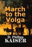 D. Philipp Kaiser - March to the Volga, Inbunden