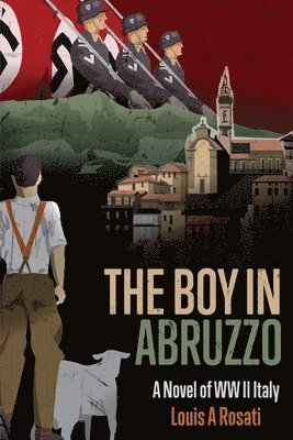Louis a. Rosati - The Boy in Abruzzo: A Novel of WW II Italy, Häftad
