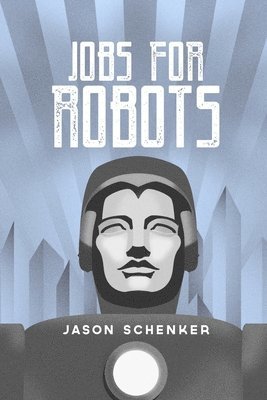Jason Schenker - Jobs for Robots: Between Robocalypse and Robotopia, Häftad