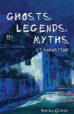Randy Cribbs - Ghosts, Legends, and Myths: St Augustine, Häftad