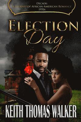 Keith Thomas Walker - Election Day: Decades: A Journey of African-American Romance 1970s, Häftad