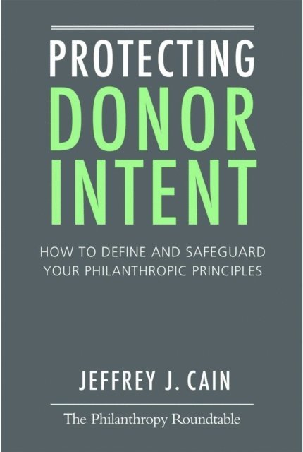 Jeffrey Cain - Protecting Donor Intent: How to Define and Safeguard Your Philanthropic Principles, E-bok