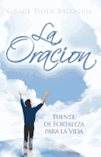 La Oracion: Fuente de Fortaleza para la Vida