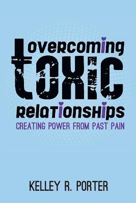 Kelley R Porter - Overcoming Toxic Relationships, Häftad
