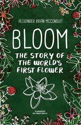 Alexander Brian McConduit - Bloom: The Story of the World's First Flower, Häftad. Tillgänglighet: Lägg i varukorg
