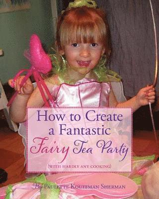 Paulette Kouffman Sherman - How to Create a Fantastic Fairy Tea Party (With Hardly Any Cooking), Häftad. Tillgänglighet: Tillfälligt slut