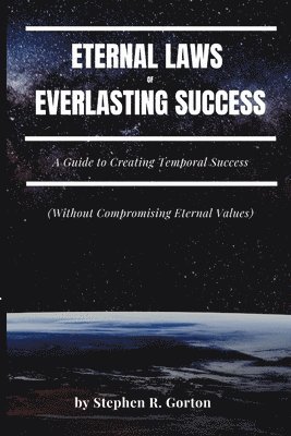Stephen R. Gorton - Eternal Laws of Everlasting Success: A Guide to Creating Permanent Success, Häftad