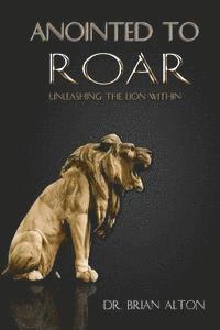 Brian Alton - Anointed to Roar: Unleashing the Lion Within, Häftad