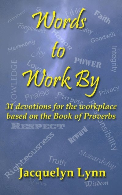 Jacquelyn Lynn - Words to Work By: 31 Devotions for the Workplace Based on the Book of Proverbs, E-bok