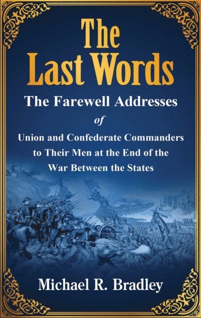 Michael R Bradley, Gene Kizer - Last Words, The Farewell Addresses of Union and Confederate Commanders to Their Men at the End of the War Between the States, E-bok