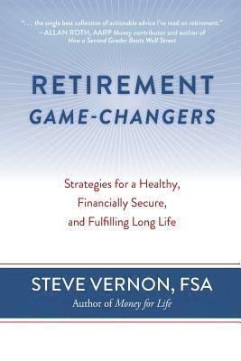 Steve Vernon - Retirement Game-Changers: Strategies for a Healthy, Financially Secure, and Fulfilling Long Life, Häftad