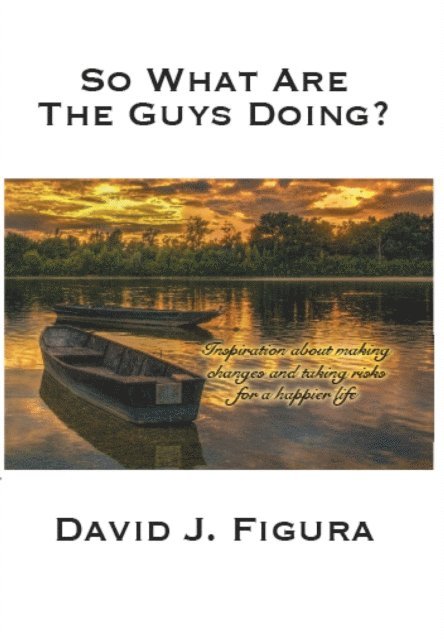 David J. Figura - So What Are The Guys Doing? Inspiration About Making Changes And Taking Risks For A Happier Life, E-bok