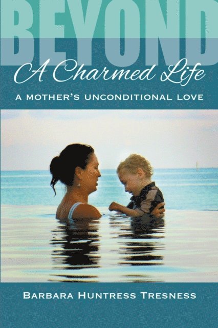 Barbara Huntress Tresness - Beyond a Charmed Life, A Mother's Unconditional Love, E-bok