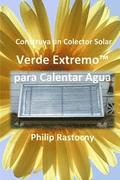 Construya un Colector Solar Verde Extremo(TM) para Calentar Agua