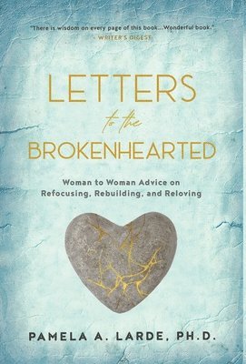 Pamela A. Larde - Letters to the Brokenhearted: Woman-to-Woman Advice on Refocusing, Rebuilding, and Reloving, Inbunden