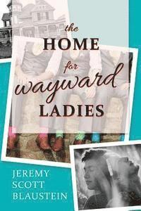Jeremy Scott Blaustein - The Home For Wayward Ladies, Häftad