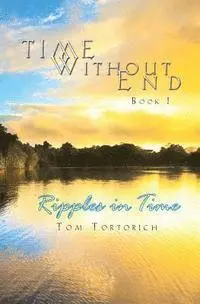 Tom Tortorich - Time Without End: Book I: Ripples in Time, Häftad. Tillgänglighet: Lägg i varukorg