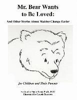 Mr. Bear Wants to Be Loved: And Other Stories About Making Change Easier: for Children and Their Parents