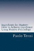 Ingredients for Mastery: How to Achieve Excellence Using Positive Psychology