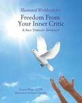 Illustrated Workbook for Freedom from Your Inner Critic: : A Self Therapy Approch