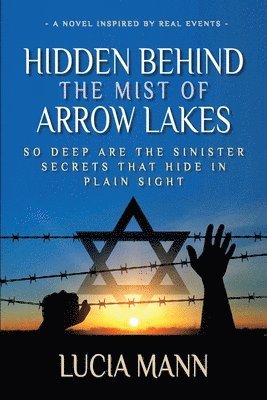 Lucia Mann - Hidden Behind the Mist of Arrow Lakes: So Deep Are the Sinister Secrets That Hide in Plain Sight, Häftad