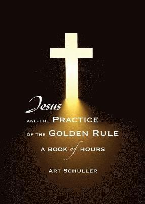 Art Schuller - Jesus and the Practice of the Golden Rule, Häftad