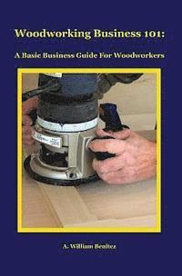 Woodworking Business 101: A Basic Business Guide For Woodworkers