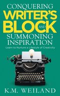 Conquering Writer's Block and Summoning Inspiration: Learn to Nurture a Lifestyle of Creativity