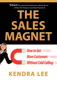 Kendra Lee - The Sales Magnet: How to get more customers without cold calling, Häftad