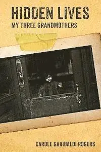 Carole Garibaldi Rogers - Hidden Lives: My Three Grandmothers, Häftad. Tillgänglighet: Lägg i varukorg