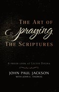 The Art of Praying The Scriptures: A Fresh Look At Lectio Divina