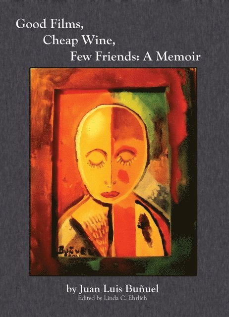 Juan Luis Bunuel, Linda C. Ehrlich - Good Films, Cheap Wine, Few Friends, E-bok