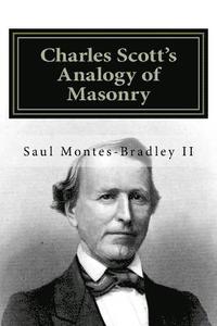 Charles Scott's Analogy of Masonry: Analogy of Ancient Craft Masonry to Natural and Revealed Religion