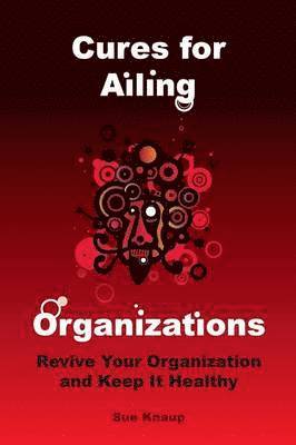 Sue Knaup - Cures for Ailing Organizations, Häftad. Tillgänglighet: Lägg i varukorg